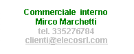 Casella di testo: Commerciale  internoMirco Marchettitel. 335276784clienti@elecosrl.com